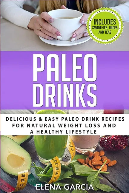 Paleo Drinks: Delicious and Easy Paleo Drink Recipes for Natural Weight Loss and A Healthy Lifestyle - Paperback