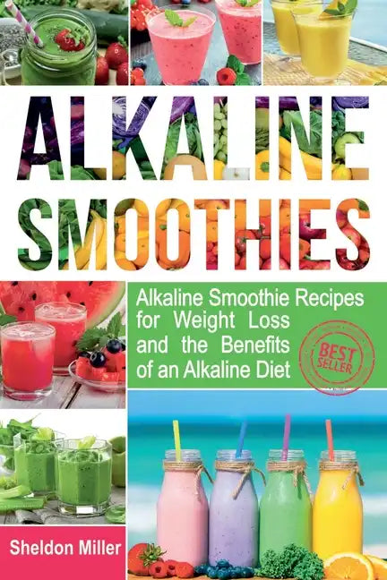 Alkaline Smoothies: Alkaline Smoothie Recipes for Weight Loss and the Benefits of an Alkaline Diet - Alkaline Drinks Your Way to Vibrant H - Paperback